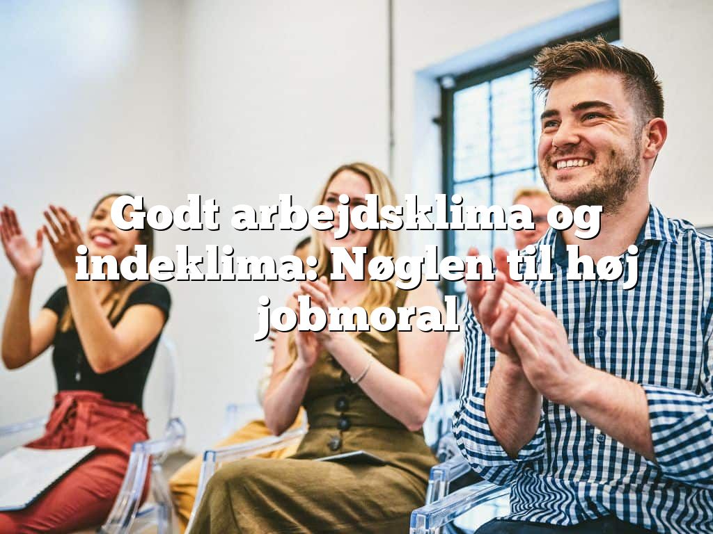Godt arbejdsklima og indeklima: Nøglen til høj jobmoral