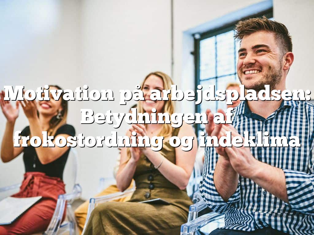Motivation på arbejdspladsen: Betydningen af frokostordning og indeklima